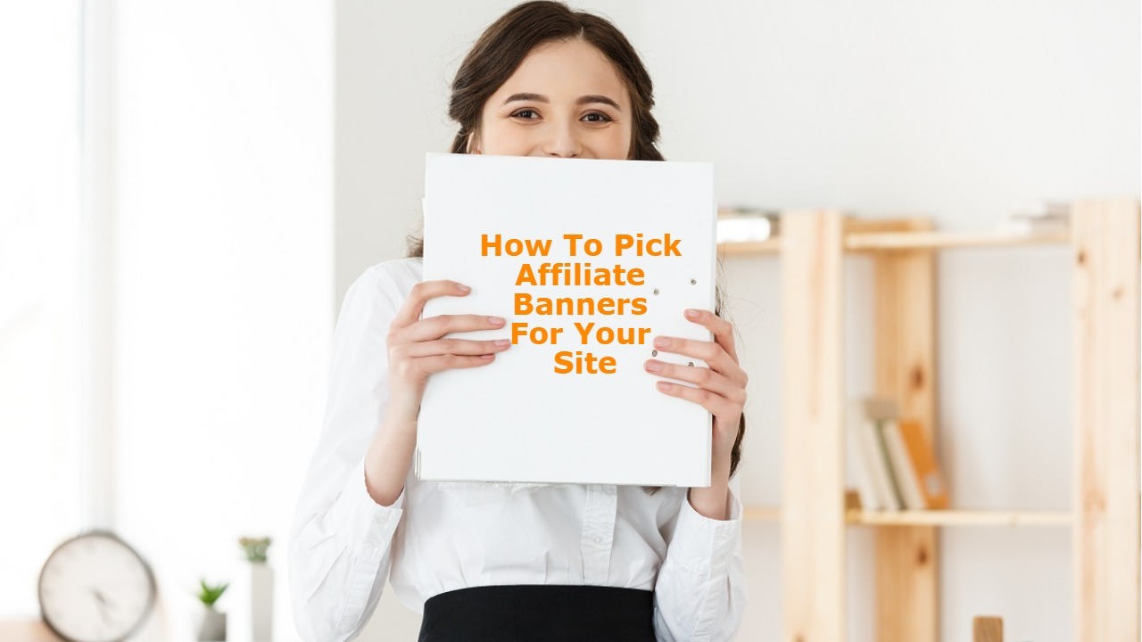 About Affiliate Marketing How To Pick Affiliate Banners For Your Site