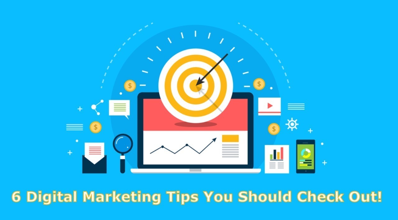 6 Digital Marketing Tips You Should Check Out!
